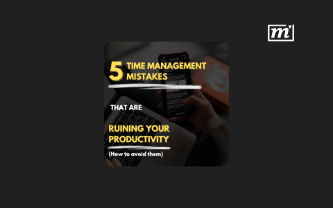 5 Time Management Mistakes Are Ruining Your Productivity & How to Avoid Them.